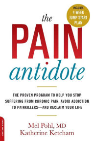 Title: The Pain Antidote: The Proven Program to Help You Stop Suffering from Chronic Pain, Avoid Addiction to Painkillers--and Reclaim Your Life, Author: Mel Pohl MD