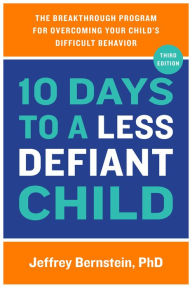 Title: 10 Days to a Less Defiant Child, second edition: The Breakthrough Program for Overcoming Your Child's Difficult Behavior, Author: Jeffrey Bernstein PhD