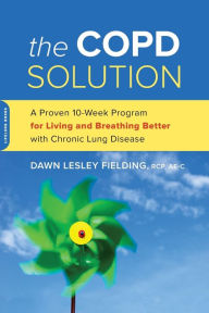 Title: The COPD Solution: A Proven 10-Week Program for Living and Breathing Better with Chronic Lung Disease, Author: Dawn Lesley Fielding