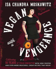 Title: Vegan with a Vengeance: Over 150 Delicious, Cheap, Animal-Free Recipes That Rock (10th Anniversary Edition), Author: Isa Chandra Moskowitz