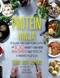 Title: Protein Ninja: Power through Your Day with 100 Hearty Plant-Based Recipes that Pack a Protein Punch, Author: Terry Hope Romero