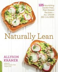 Title: Naturally Lean: 125 Nourishing Gluten-Free, Plant-Based Recipes -- All Under 300 Calories, Author: Allyson Kramer