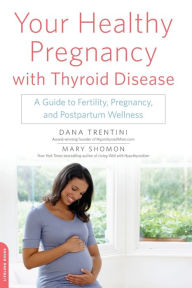 Title: Your Healthy Pregnancy with Thyroid Disease: A Guide to Fertility, Pregnancy, and Postpartum Wellness, Author: Dana Trentini