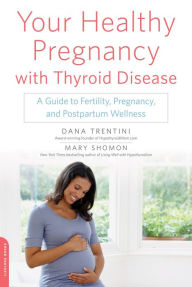 Title: Your Healthy Pregnancy with Thyroid Disease: A Guide to Fertility, Pregnancy, and Postpartum Wellness, Author: Dana Trentini