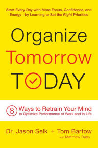 Title: Organize Tomorrow Today: 8 Ways to Retrain Your Mind to Optimize Performance at Work and in Life, Author: Jason Selk