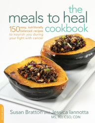 Title: The Meals to Heal Cookbook: 150 Easy, Nutritionally Balanced Recipes to Nourish You during Your Fight with Cancer, Author: Susan Bratton