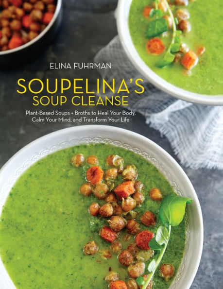 Soupelina's Soup Cleanse: Plant-Based Soups and Broths to Heal Your Body, Calm Your Mind, and Transform Your Life