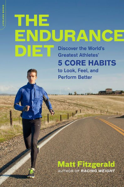 The Endurance Diet: Discover the 5 Core Habits of the World's Greatest Athletes to Look, Feel, and Perform Better