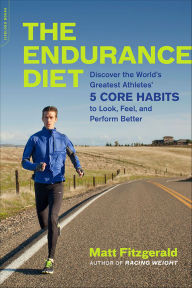 Title: The Endurance Diet: Discover the 5 Core Habits of the World's Greatest Athletes to Look, Feel, and Perform Better, Author: Matt Fitzgerald
