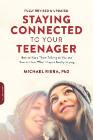 Title: Staying Connected to Your Teenager, Revised Edition: How to Keep Them Talking to You and How to Hear What They're Really Saying, Author: Michael Riera