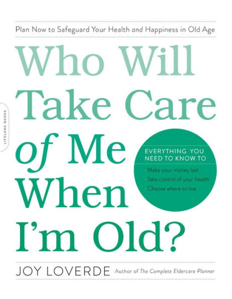 Who Will Take Care of Me When I'm Old?: Plan Now to Safeguard Your Health and Happiness Old Age