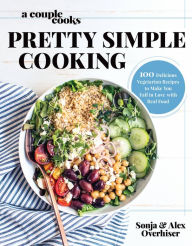 Title: A Couple Cooks Pretty Simple Cooking: 100 Delicious Vegetarian Recipes to Make You Fall in Love with Real Food, Author: Sonja Overhiser