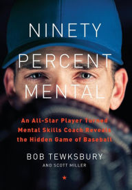 Free downloading online books Ninety Percent Mental: An All-Star Player Turned Mental Skills Coach Reveals the Hidden Game of Baseball English version by Bob Tewksbury 9780738234908
