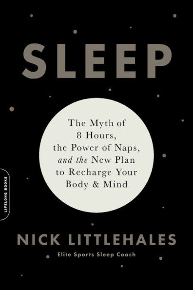 Sleep: the Myth of 8 Hours, Power Naps, and New Plan to Recharge Your Body Mind