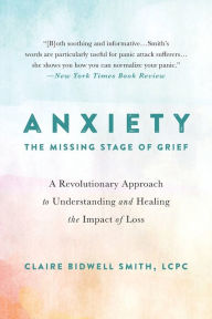 Electronic books downloads freeAnxiety: The Missing Stage of Grief: A Revolutionary Approach to Understanding and Healing the Impact of Loss