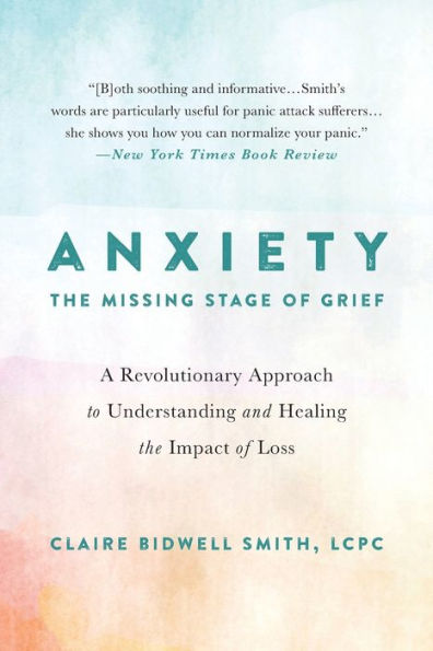 Anxiety: the Missing Stage of Grief: A Revolutionary Approach to Understanding and Healing Impact Loss