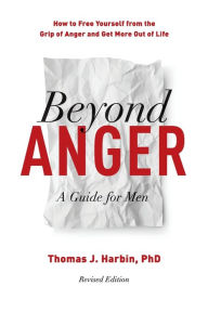 Title: Beyond Anger: A Guide for Men: How to Free Yourself from the Grip of Anger and Get More Out of Life, Author: Thomas J. Harbin