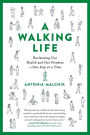 A Walking Life: Reclaiming Our Health and Our Freedom One Step at a Time