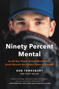 Title: Ninety Percent Mental: An All-Star Player Turned Mental Skills Coach Reveals the Hidden Game of Baseball, Author: Bob Tewksbury