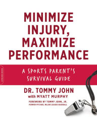 Title: Minimize Injury, Maximize Performance: A Sports Parent's Survival Guide, Author: Tommy John