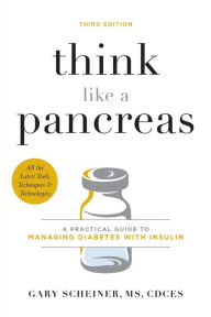 Title: Think Like a Pancreas: A Practical Guide to Managing Diabetes with Insulin, Author: Gary Scheiner MS