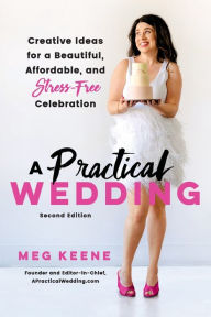 Title: A Practical Wedding: Creative Ideas for a Beautiful, Affordable, and Stress-free Celebration, Author: Meg Keene