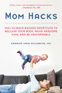 Mom Hacks: 100+ Science-Backed Shortcuts to Reclaim Your Body, Raise Awesome Kids, and Be Unstoppable