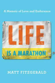 Free online books you can download Life Is a Marathon: A Memoir of Love and Endurance by Matt Fitzgerald RTF CHM FB2