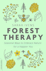 Title: Forest Therapy: Seasonal Ways to Embrace Nature for a Happier You, Author: Sarah Ivens