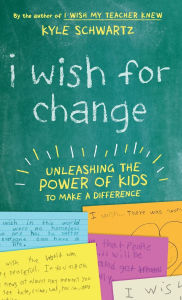Title: I Wish for Change: Unleashing the Power of Kids to Make a Difference, Author: Kyle Schwartz