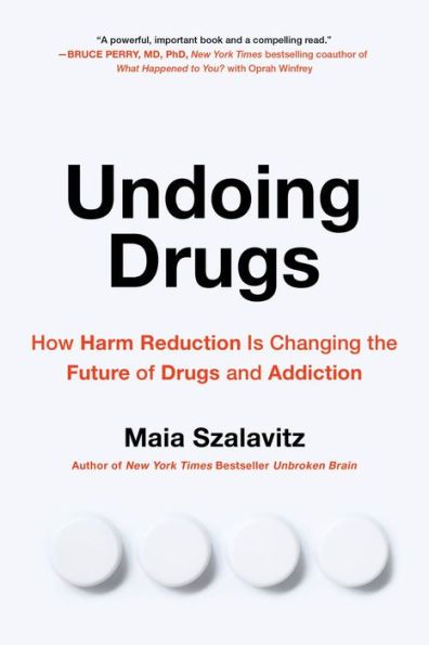 Undoing Drugs: How Harm Reduction Is Changing the Future of Drugs and Addiction