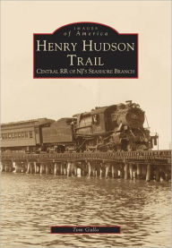 Title: Henry Hudson Trail: Central RR of NJ's Seashore Branch, Author: Arcadia Publishing