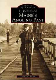 Title: Glimpses of Maine's Angling Past, Author: Donald A. Wilson