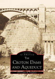 Title: Croton Dams & Aqueduct, Author: Christopher R. Tompkins