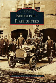 Title: Bridgeport Firefighters, Author: Bridgeport Firefighters Historical Society