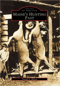 Title: Maine's Hunting Past, Author: Donald A. Wilson
