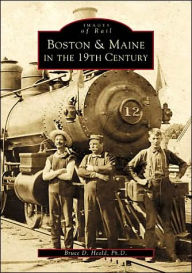 Title: Boston & Maine in the 19th Century, Author: Bruce D. Heald Ph. D.