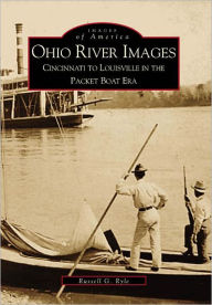 Title: Ohio River Images: Cincinnati to Louisville in the Packet Boat Era, Author: Russell G. Ryle