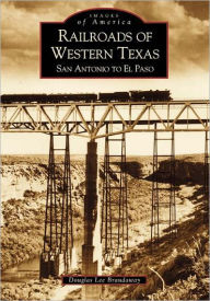 Title: Railroads of Western Texas: San Antonio to El Paso, Author: Douglas Lee Braudaway