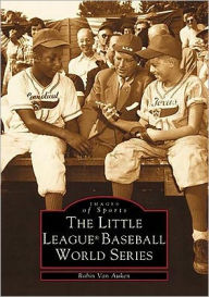 Title: The Little League® Baseball World Series, Author: Arcadia Publishing