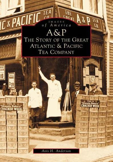 A&P: The Story of the Great Atlantic and Pacific Tea Company (Images of America Series)