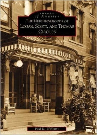 Title: The Neighborhoods of Logan, Scott and Thomas Circles, Author: Arcadia Publishing