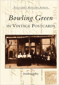 Title: Bowling Green in Vintage Postcards, Author: Jonathan Jeffrey