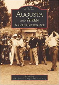 Title: Augusta and Aiken in Golf's Golden Age, Author: Stan Byrdy