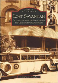 Title: Lost Savannah: Photographs from the Collection of the Georgia Historical Society, Author: Luciana M. Spracher