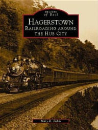 Title: Hagerstown: Railroading Around the Hub City, Author: Mary H. Rubin