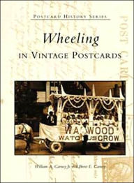 Title: Wheeling in Vintage Postcards, Author: William A. Carney Jr.