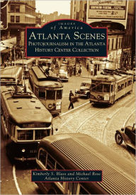 Title: Atlanta Scenes: Photojournalism in the Atlanta History Center Collection, Author: Kimberly S. Blass