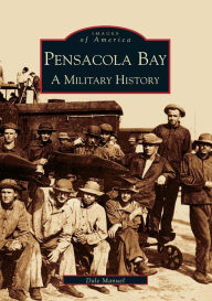 Title: Pensacola Bay: A Military History, Author: Arcadia Publishing