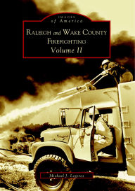 Title: Raleigh and Wake County Firefighting Volume II, Author: Michael J. Legeros